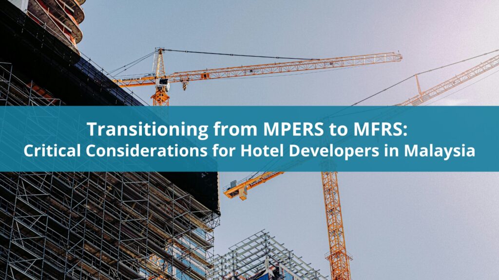 Transitioning from MPERS to MFRS: Critical Considerations for Hotel Developers in Malaysia
